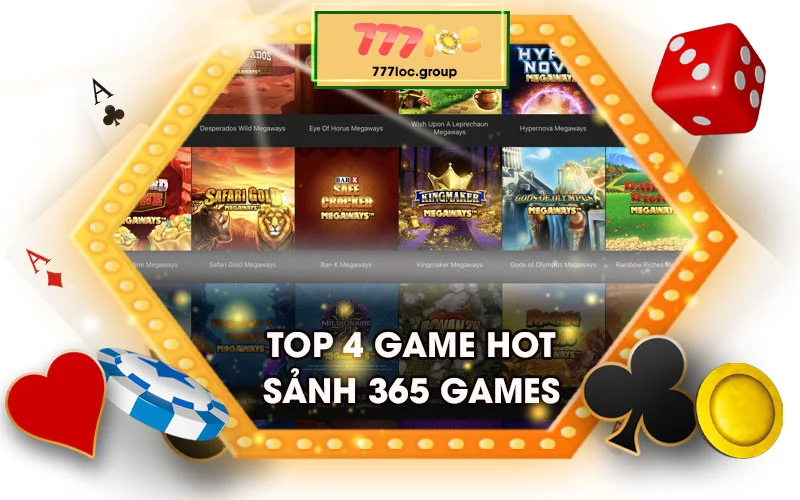 Top 4 game hot tại sảnh 365 games 777loc