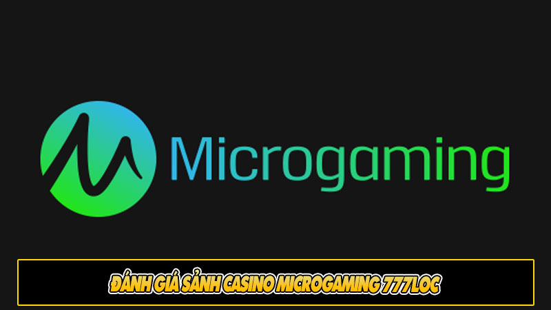 Đánh giá sảnh casino Microgaming 777loc