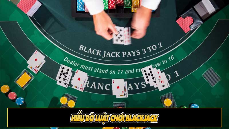 Hiểu rõ luật chơi Blackjack